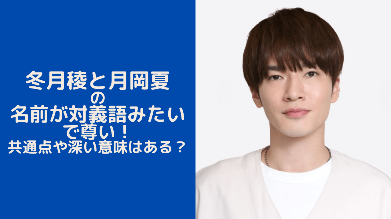 冬月稜と月岡夏の名前が対義語みたいで尊い！共通点や深い意味はある？